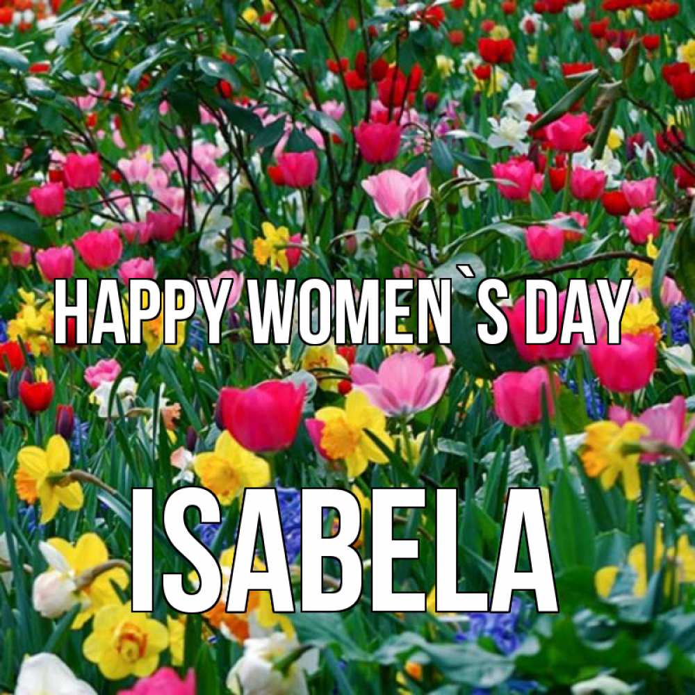 Greetings card с именем, Isabela happy women`s day с международным женским днем поздравления для женщины Greetings with text for free download 